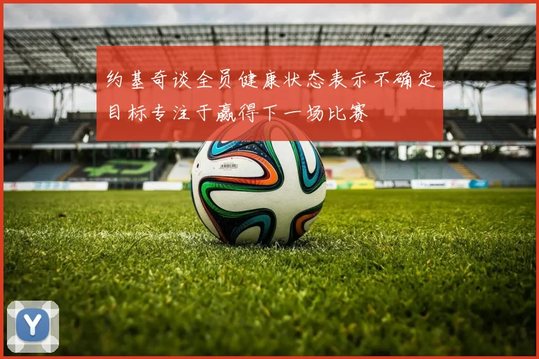 约基奇谈全员健康状态表示不确定目标专注于赢得下一场比赛