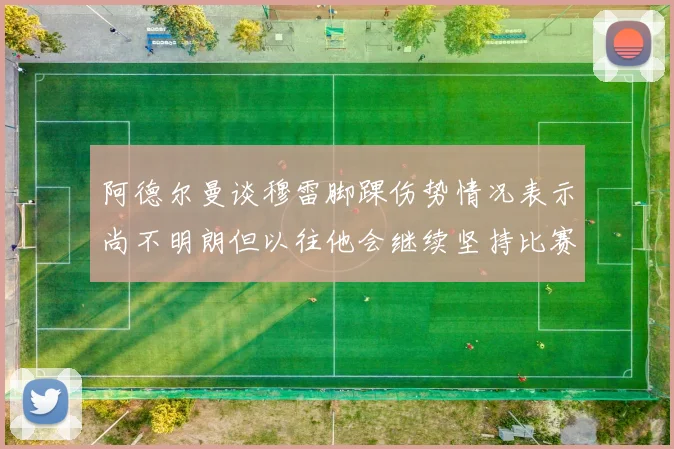 阿德尔曼谈穆雷脚踝伤势情况表示尚不明朗但以往他会继续坚持比赛